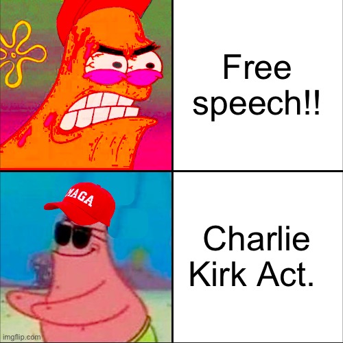Free speech is hate speech | Free speech!! Charlie Kirk Act. | image tagged in hypocritical patrick | made w/ Imgflip meme maker