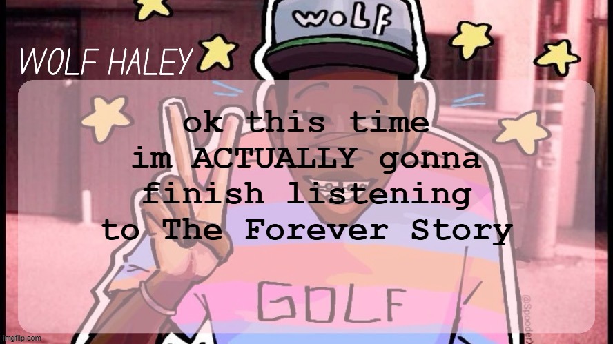 Foxed Wolf Haley Temp | ok this time im ACTUALLY gonna finish listening to The Forever Story | image tagged in foxed wolf haley temp | made w/ Imgflip meme maker
