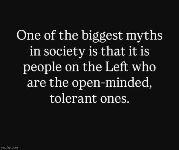 So True | image tagged in left,liberals vs conservatives,we are not the same,tolerance,intolerance,different | made w/ Imgflip meme maker