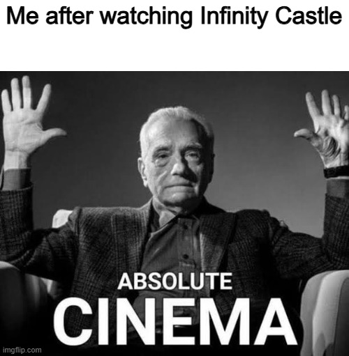 THE MOVIE WAS SO GOOD | Me after watching Infinity Castle | image tagged in absolute cinema,memes,funny,movie,demon slayer,anime | made w/ Imgflip meme maker