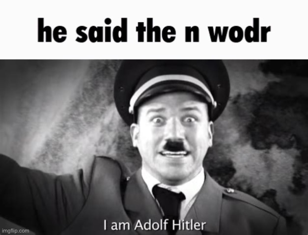 “Everyone I don’t like is Hitler” - democrats | image tagged in i am adolf hitler,nazis,racism | made w/ Imgflip meme maker