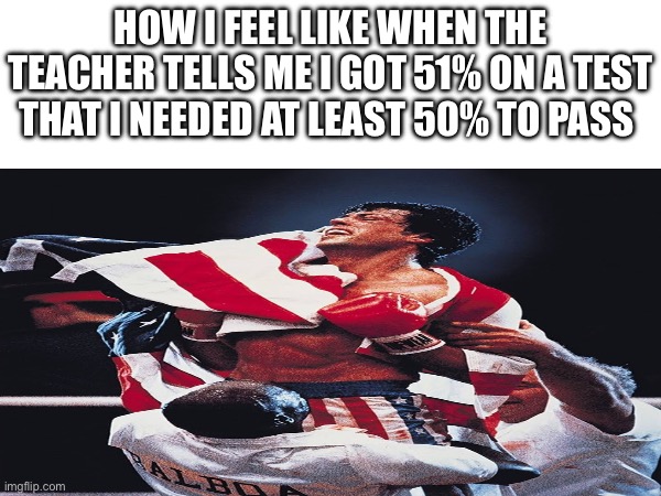 Now I can sleep in peace | HOW I FEEL LIKE WHEN THE TEACHER TELLS ME I GOT 51% ON A TEST THAT I NEEDED AT LEAST 50% TO PASS | image tagged in rocky balboa,school | made w/ Imgflip meme maker