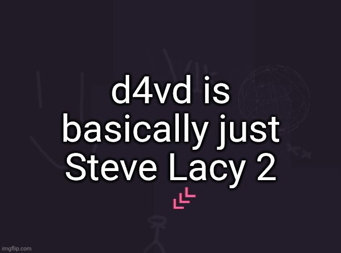 and I'd rather listen to an emo guy than a pedophile murderer | d4vd is basically just Steve Lacy 2 | image tagged in vik's image | made w/ Imgflip meme maker