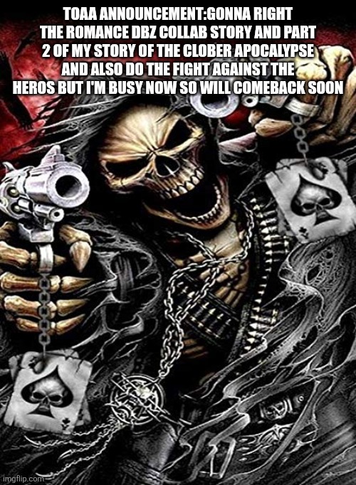 Badass skeleton with guns | TOAA ANNOUNCEMENT:GONNA RIGHT THE ROMANCE DBZ COLLAB STORY AND PART 2 OF MY STORY OF THE CLOBER APOCALYPSE AND ALSO DO THE FIGHT AGAINST THE HEROS BUT I'M BUSY NOW SO WILL COMEBACK SOON | made w/ Imgflip meme maker