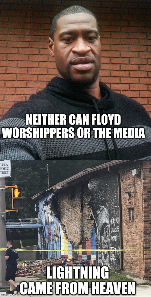 NEITHER CAN FLOYD WORSHIPPERS OR THE MEDIA LIGHTNING CAME FROM HEAVEN | image tagged in george floyd,george floyd mural lightning | made w/ Imgflip meme maker