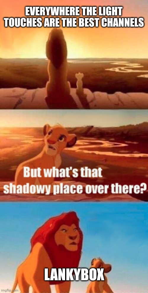 Simba Shadowy Place Meme | EVERYWHERE THE LIGHT TOUCHES ARE THE BEST CHANNELS; LANKYBOX | image tagged in memes,simba shadowy place | made w/ Imgflip meme maker