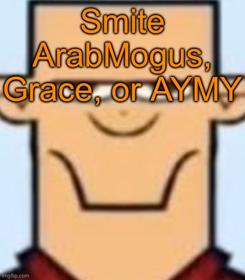Vote 1 this time | Smite ArabMogus, Grace, or AYMY | image tagged in sped tyler | made w/ Imgflip meme maker