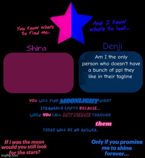 Shira and denji TV girl shared announcement template | Am I the only person who doesn't have a bunch of ppl they like in their tagline | image tagged in shira and denji tv girl shared announcement template | made w/ Imgflip meme maker