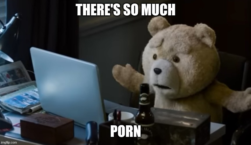 There's so much porn | image tagged in there's so much porn | made w/ Imgflip meme maker