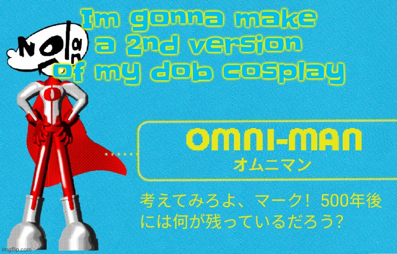what | Im gonna make a 2nd version of my dob cosplay | image tagged in what | made w/ Imgflip meme maker