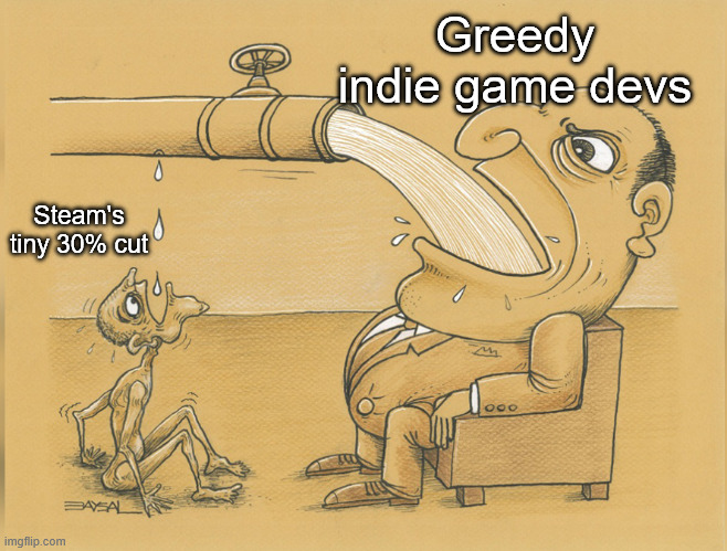 Indie game developers are greedy | Greedy indie game devs; Steam's tiny 30% cut | image tagged in fat man drinking from pipe,game development,development,gaming,video games | made w/ Imgflip meme maker