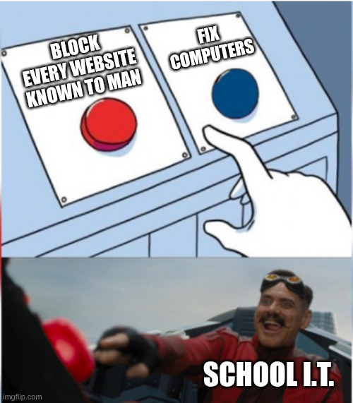 School IT | FIX COMPUTERS; BLOCK EVERY WEBSITE KNOWN TO MAN; SCHOOL I.T. | image tagged in robotnik pressing red button | made w/ Imgflip meme maker