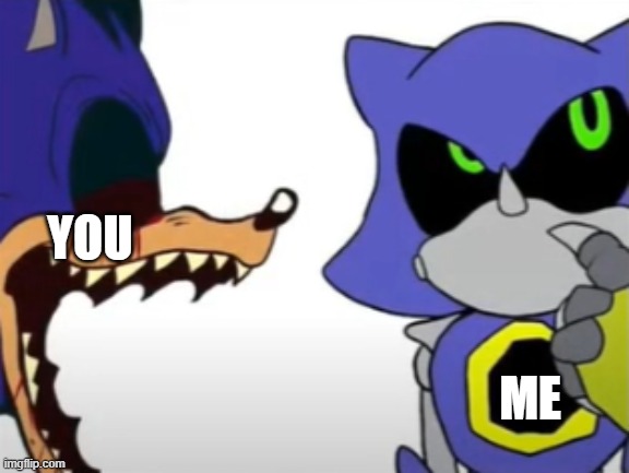 exe ragebaiting with metal thinking | YOU ME | image tagged in exe ragebaiting with metal thinking | made w/ Imgflip meme maker