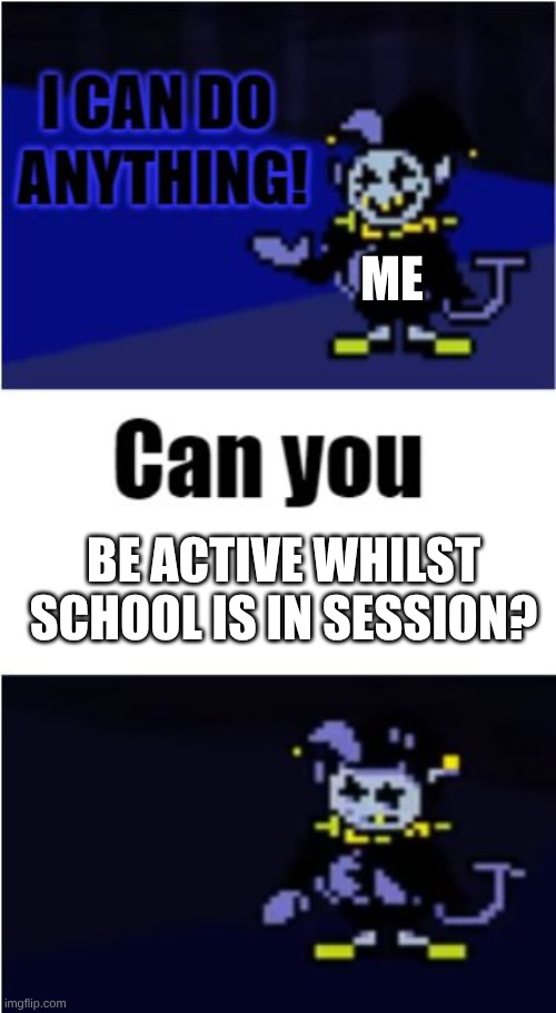 I Can Do Anything | ME; BE ACTIVE WHILST SCHOOL IS IN SESSION? | image tagged in i can do anything | made w/ Imgflip meme maker