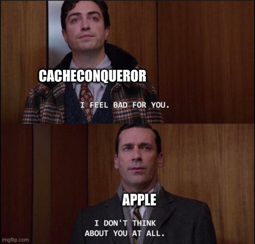 I dont think about you at all | CACHECONQUEROR; APPLE | image tagged in i dont think about you at all | made w/ Imgflip meme maker