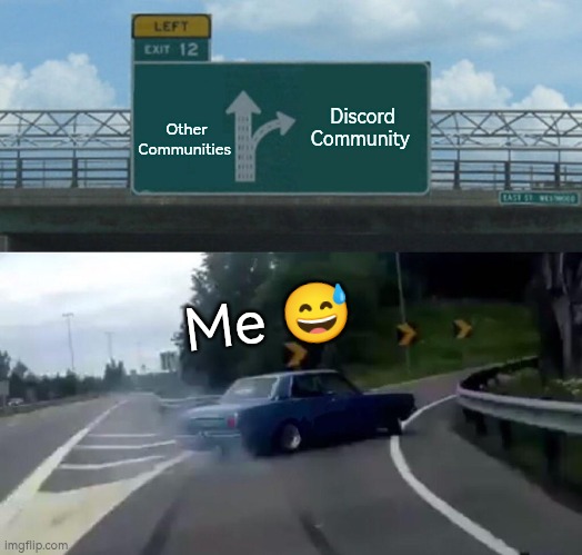Left Exit 12 Off Ramp | Discord Community; Other Communities; Me 😅 | image tagged in memes,left exit 12 off ramp | made w/ Imgflip meme maker