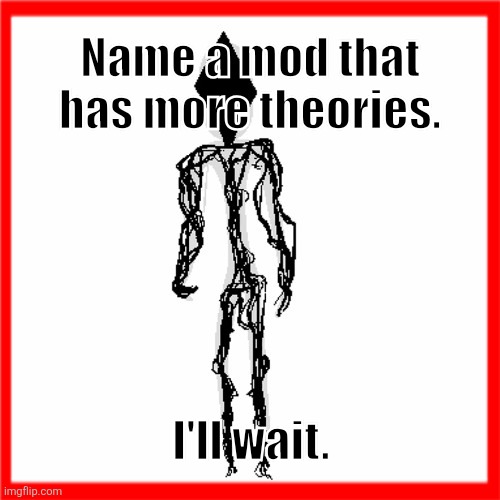 The Broken Script be like | Name a mod that has more theories. I'll wait. | made w/ Imgflip meme maker