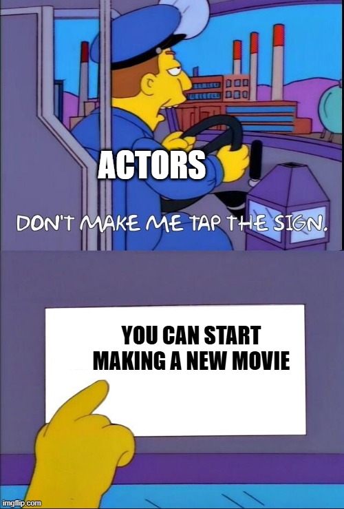 Can the actor start making new movies? | ACTORS; YOU CAN START MAKING A NEW MOVIE | image tagged in don't make me tap the sign,memes,funny | made w/ Imgflip meme maker