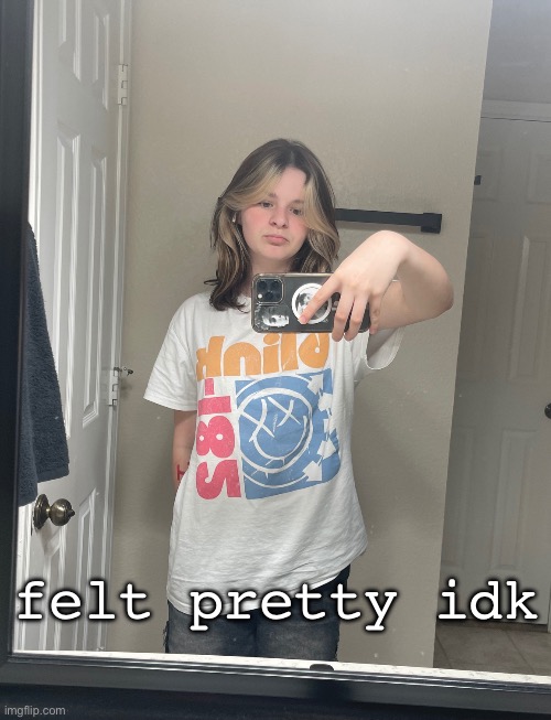 felt pretty idk | made w/ Imgflip meme maker