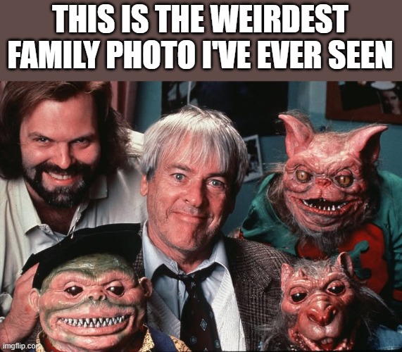 Weirdest Family Photo I've Ever Seen | THIS IS THE WEIRDEST FAMILY PHOTO I'VE EVER SEEN | image tagged in weird,family photo,weirdest,ghoulies,funny,memes | made w/ Imgflip meme maker