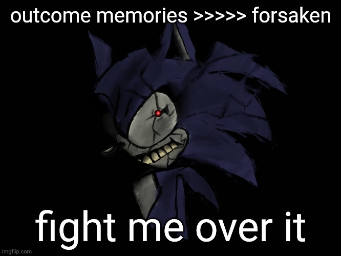 evil sonic solos the 7/10 pseudo horror yaoi farm | outcome memories >>>>> forsaken; fight me over it | image tagged in 2017 x death stair | made w/ Imgflip meme maker