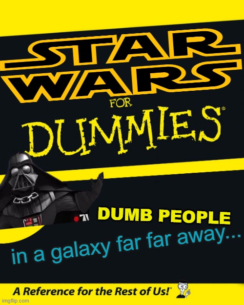 For Dummies | DUMB PEOPLE; in a galaxy far far away... | image tagged in for dummies | made w/ Imgflip meme maker