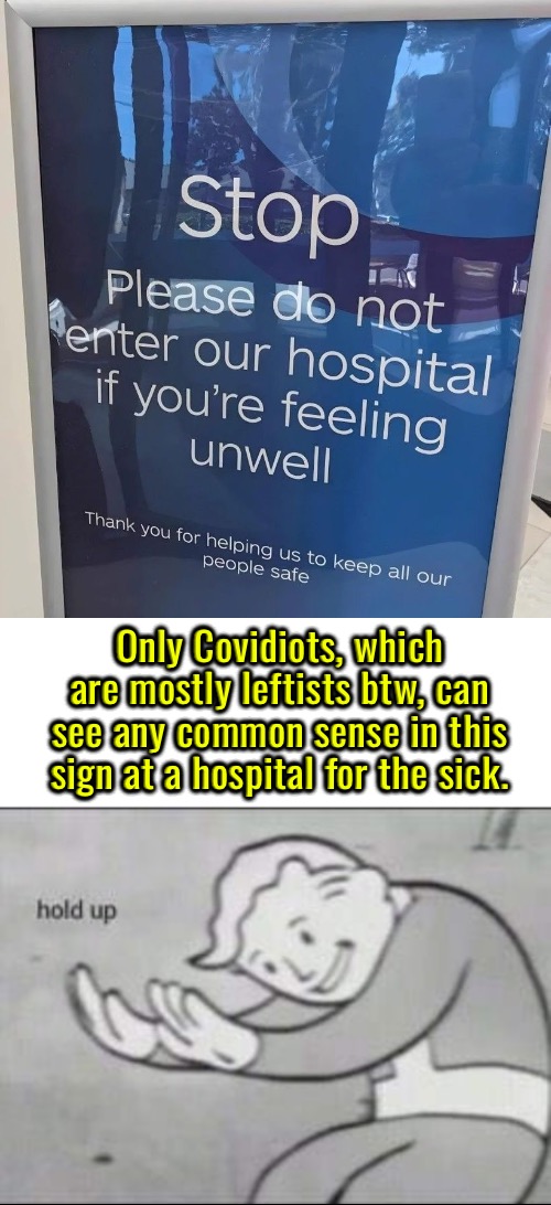 Only Covidiots | Only Covidiots, which are mostly leftists btw, can see any common sense in this sign at a hospital for the sick. | image tagged in covidiots,covid-19,duhhh dumbass,leftists,funny signs,common sense | made w/ Imgflip meme maker