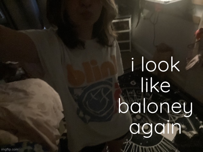 moon's announcement temp | i look like baloney again | image tagged in moon's announcement temp | made w/ Imgflip meme maker