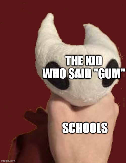 silksong | THE KID WHO SAID "GUM"; SCHOOLS | image tagged in hornet grab,school | made w/ Imgflip meme maker
