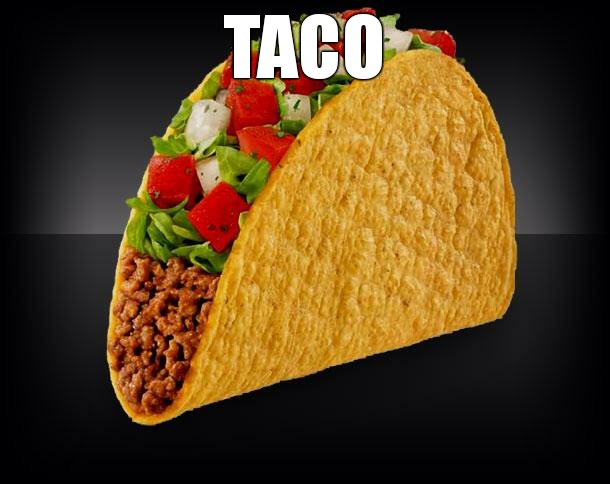 Taco | TACO | image tagged in taco | made w/ Imgflip meme maker