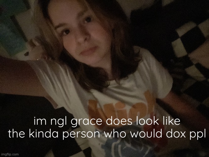 BALLS | im ngl grace does look like the kinda person who would dox ppl | image tagged in balls | made w/ Imgflip meme maker