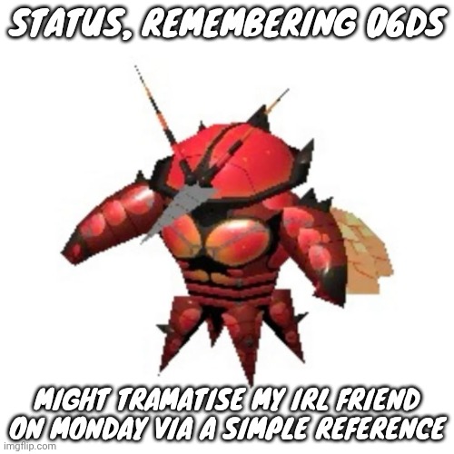 Rumble buzzwole | STATUS, REMEMBERING 06DS; MIGHT TRAMATISE MY IRL FRIEND ON MONDAY VIA A SIMPLE REFERENCE | image tagged in rumble buzzwole | made w/ Imgflip meme maker