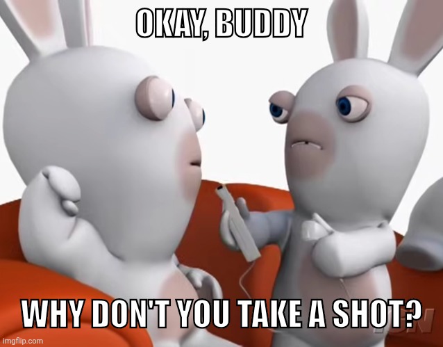 Okay, Buddy. Why don't you take a shot? Blank Meme Template