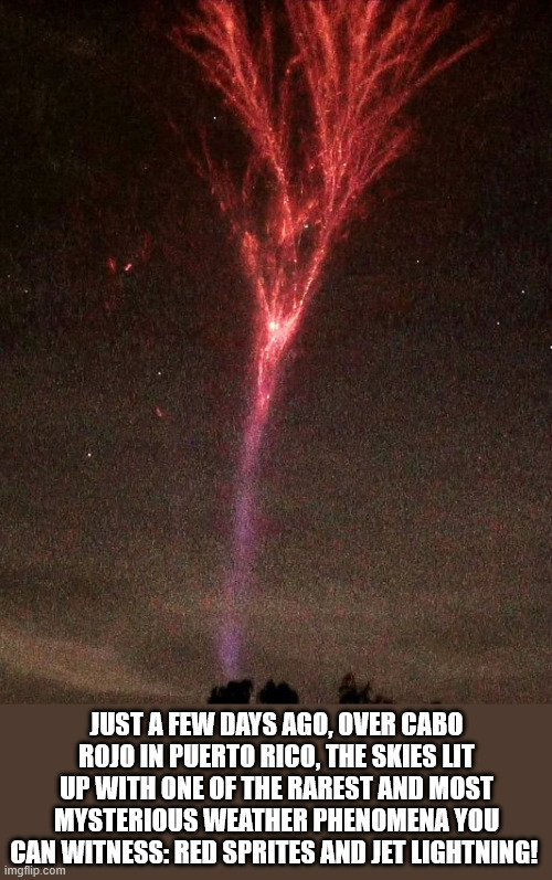 Red Sprites | JUST A FEW DAYS AGO, OVER CABO ROJO IN PUERTO RICO, THE SKIES LIT UP WITH ONE OF THE RAREST AND MOST MYSTERIOUS WEATHER PHENOMENA YOU CAN WITNESS: RED SPRITES AND JET LIGHTNING! | image tagged in red sprites,awesome,pics | made w/ Imgflip meme maker