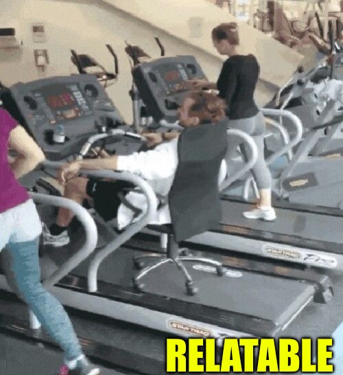 Relatable | RELATABLE | image tagged in relatable,relatable memes,funny memes,lazy,exercise,treadmill | made w/ Imgflip meme maker