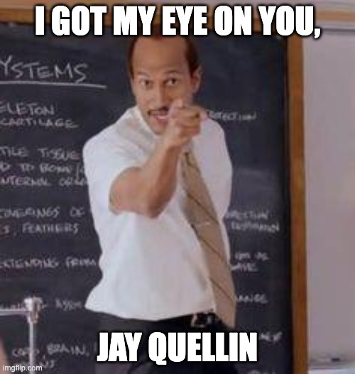 Substitute Teacher(You Done Messed Up A A Ron) | I GOT MY EYE ON YOU, JAY QUELLIN | image tagged in substitute teacher you done messed up a a ron | made w/ Imgflip meme maker
