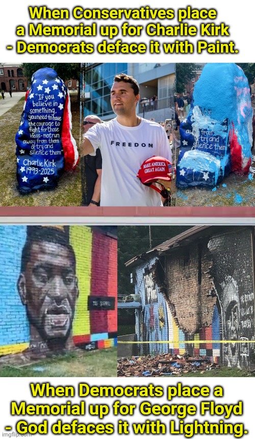 When Conservatives place a Memorial up for Charlie Kirk - Democrats deface it with Paint. When Democrats place a Memorial up for George Floyd - God defaces it with Lightning. | image tagged in george floyd struck by lightning | made w/ Imgflip meme maker