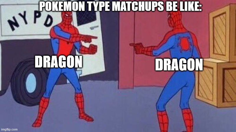 spiderman pointing at spiderman | POKEMON TYPE MATCHUPS BE LIKE:; DRAGON; DRAGON | image tagged in spiderman pointing at spiderman | made w/ Imgflip meme maker