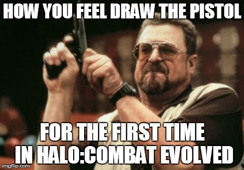 Am I The Only One Around Here Meme | HOW YOU FEEL DRAW THE PISTOL FOR THE FIRST TIME IN HALO:COMBAT EVOLVED | image tagged in memes,am i the only one around here | made w/ Imgflip meme maker