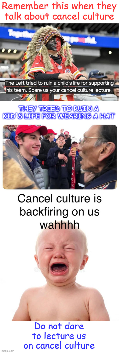 Remember this when libs try to lecture you on cancel culture | Remember this when they talk about cancel culture; THEY TRIED TO RUIN A KID'S LIFE FOR WEARING A HAT; Do not dare to lecture us on cancel culture | image tagged in triggered liberal,hyprocrite,cancel culture | made w/ Imgflip meme maker