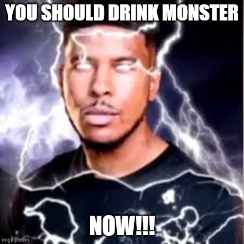 LowTierGod Monster | YOU SHOULD DRINK MONSTER; NOW!!! | image tagged in monster,lowtiergod,ltg | made w/ Imgflip meme maker