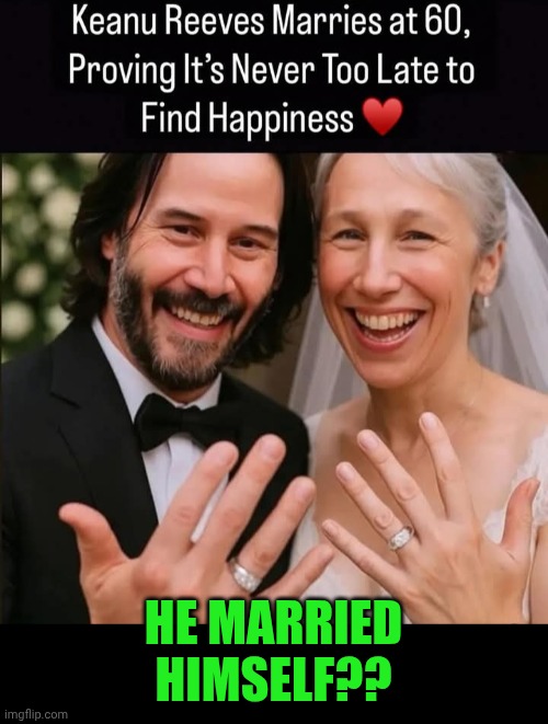 Funny | HE MARRIED HIMSELF?? | image tagged in funny,married,keanu reeves,inbred,wtf,gtfo | made w/ Imgflip meme maker