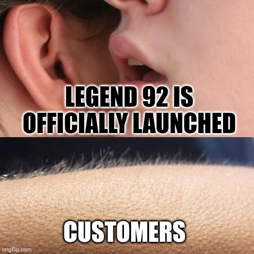Whisper and Goosebumps | LEGEND 92 IS OFFICIALLY LAUNCHED; CUSTOMERS | image tagged in whisper and goosebumps | made w/ Imgflip meme maker