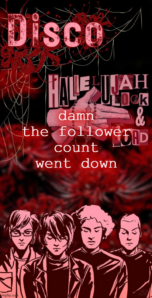 holy stupidity but i should probably be sensitive about that or smthn | damn the follower count went down | image tagged in disco's red mcr temp | made w/ Imgflip meme maker