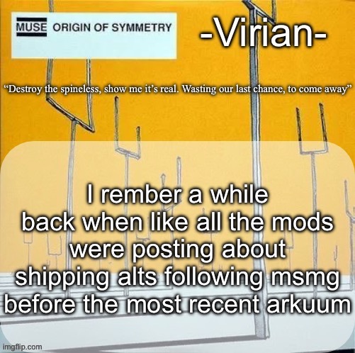 I rember everything | I rember a while back when like all the mods were posting about shipping alts following msmg before the most recent arkuum | image tagged in virian muse announcement temp | made w/ Imgflip meme maker