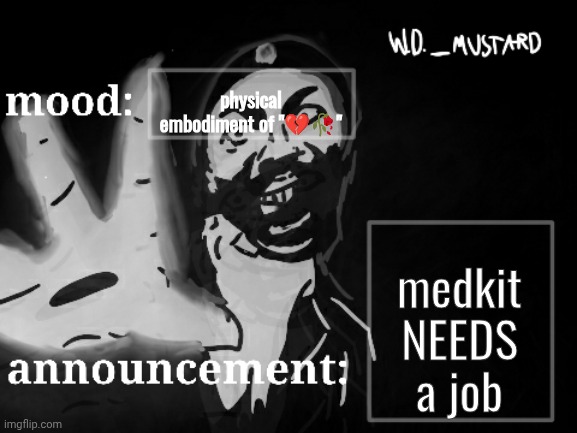 W.D._MUSTARD announcement temp | physical embodiment of "💔🥀"; medkit NEEDS a job | image tagged in w d _mustard announcement temp | made w/ Imgflip meme maker