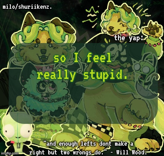 hey guys wouldnt it be funny if I punched the shit out of my siblings because I'm very pissed off rn /srs | so I feel really stupid. | image tagged in milo/griefer's nan temp | made w/ Imgflip meme maker