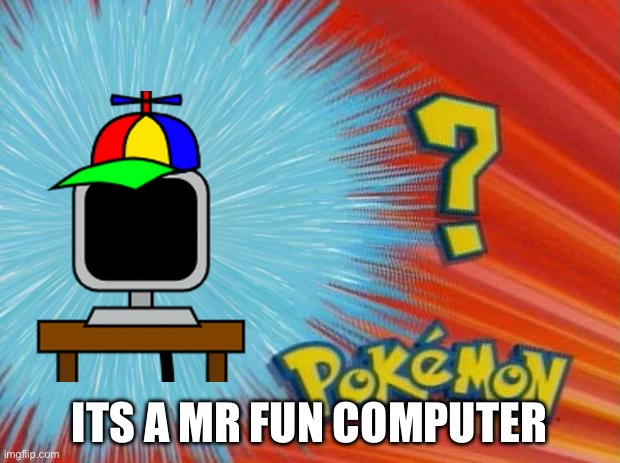 Sprunki pokemon bruh | ITS A MR FUN COMPUTER | image tagged in who is that pokemon | made w/ Imgflip meme maker