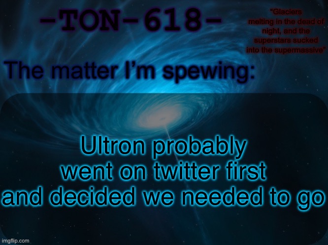 TON-618 announcement template | Ultron probably went on twitter first and decided we needed to go | image tagged in ton-618 announcement template | made w/ Imgflip meme maker