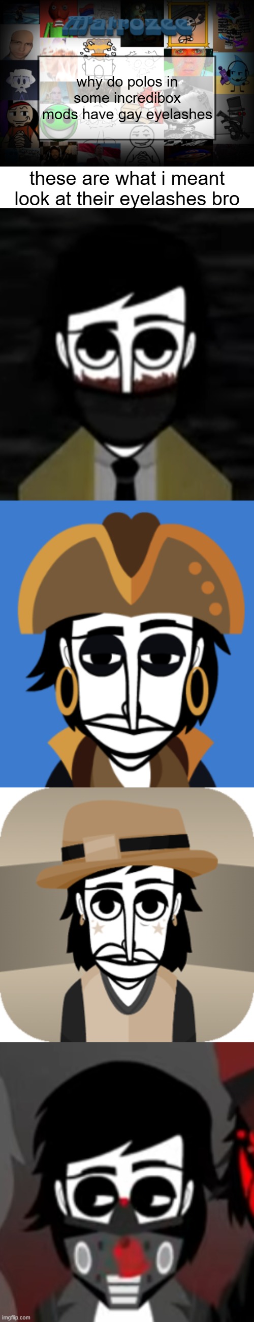 why do polos in some incredibox mods have gay eyelashes; these are what i meant look at their eyelashes bro | image tagged in matrozee template v2 | made w/ Imgflip meme maker